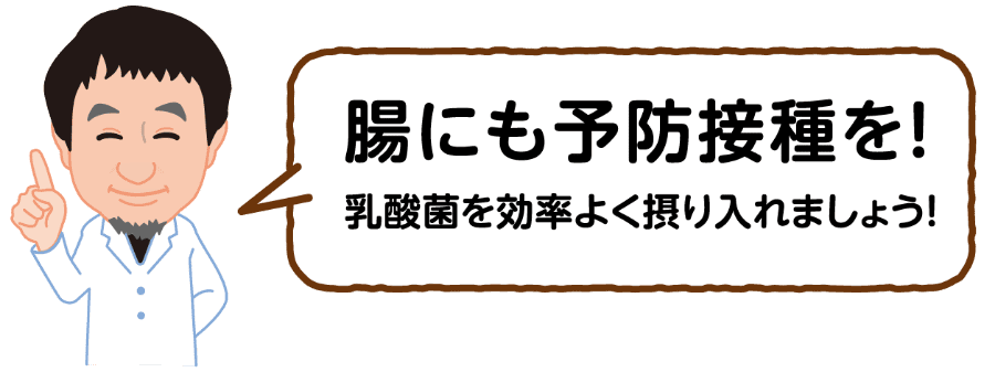 腸にも予防接種を！乳酸菌を効率よく摂り入れましょう！