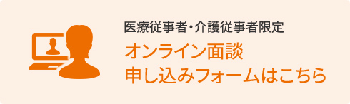 医療従事者・介護従事者限定 オンライン面談申し込みフォームはこちら